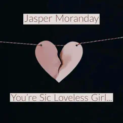 You're Sic Loveless Girl... - Single by Jasper Moranday album reviews, ratings, credits