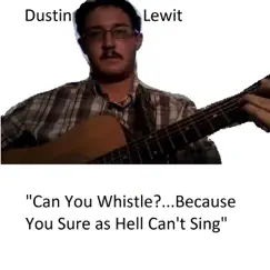 Can You Whistle?...Because You Sure as Hell Can't Sing by Dustin Lewit album reviews, ratings, credits