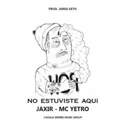 No Estuviste Aquí (feat. MC Yetro) - Single by Jaxir album reviews, ratings, credits