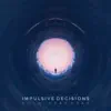 Impulsive Decisions album lyrics, reviews, download