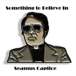 Something to Believe In - Single by Seamus Caplice album reviews, ratings, credits