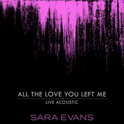 All the Love You Left Me (Acoustic) - Single by Sara Evans album reviews, ratings, credits