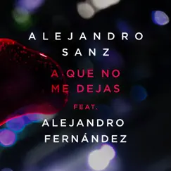 A Que No Me Dejas (feat. Alejandro Fernández) - Single by Alejandro Sanz album reviews, ratings, credits