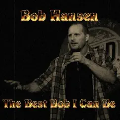 The Best Bob I Can Be by Bob Hansen album reviews, ratings, credits