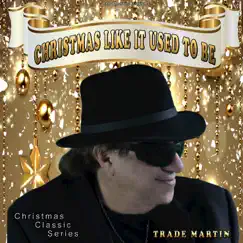 Christmas Like It Used to Be (Christmas Classic Series) - Single by Trade Martin album reviews, ratings, credits