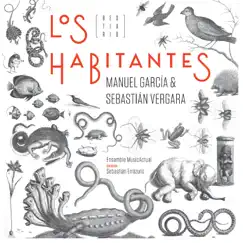Los Habitantes (Bestiario) (feat. Sebastián Errázuriz & Ensamble MusicActual) by Manuel García & Sebastián Vergara album reviews, ratings, credits