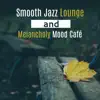 Smooth Jazz Lounge and Melancholy Mood Café: The Best Music for Sentimental Moments, Melancholic Evening, Lonely Night with Wine, Jazz for Relaxation, Emotional Release album lyrics, reviews, download