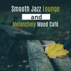 Smooth Jazz Lounge and Melancholy Mood Café: The Best Music for Sentimental Moments, Melancholic Evening, Lonely Night with Wine, Jazz for Relaxation, Emotional Release by Soothing Jazz Academy album reviews, ratings, credits