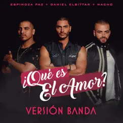 ¿Qué Es El Amor? (Versión Banda) - Single by Daniel Elbittar, Espinoza Paz & Nacho album reviews, ratings, credits