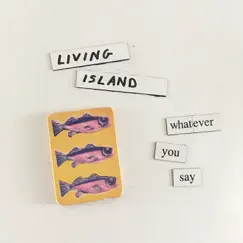 Whatever You Say - Single by Living Island album reviews, ratings, credits