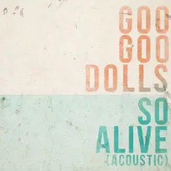 So Alive (Acoustic) - Single by The Goo Goo Dolls album reviews, ratings, credits