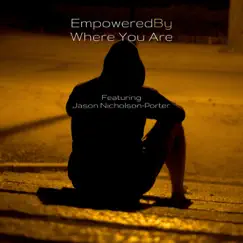 Empowered by Where You Are (feat. Jason Nicholson-Porter) - EP by Empoweredby album reviews, ratings, credits