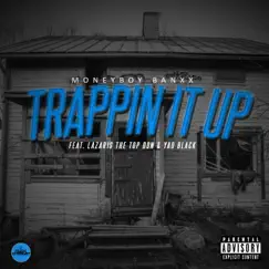 Trappin It Up (feat. Yao Black & Lazaris the Top Don) - Single by MoneyBoyBanxX album reviews, ratings, credits
