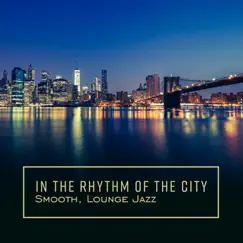 In the Rhythm of the City: Smooth, Lounge Jazz, Party Time, Opening, Cocktail Bar, Party by Jazz Music Collection & Smooth Jazz Music Club album reviews, ratings, credits