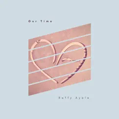 Our Time - Single by Raffy Ayala album reviews, ratings, credits