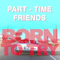 Born to Try (Alternative Version) - Single by Part-Time Friends album reviews, ratings, credits