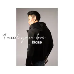 I Need Your Love - Single by BLAZE album reviews, ratings, credits