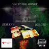 I Do It for Money (feat. Eem Kay & Joe Gee) - Single album lyrics, reviews, download