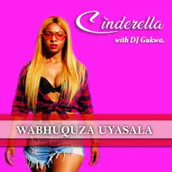 Wabhuquza Uyasala (feat. DJ Gukwa) - Single by Cinderella album reviews, ratings, credits