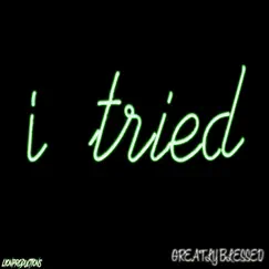 I Tried - Single by Greatly Blessed album reviews, ratings, credits