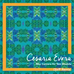 Nha Cancera Ka Tem Medida (Djeff Remix) - Single by Cesária Evora album reviews, ratings, credits