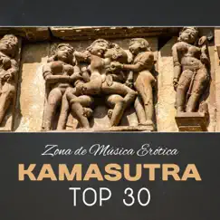 Kamasutra Top 30 - Zona de Música Erótica, Tantric Sex Music, Erotic Lounge & Chillout, Relajación Profunda, Sensual Masaje by Zona de Música Erótica album reviews, ratings, credits