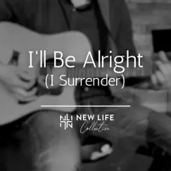 I'll Be Alright (I Surrender) - Single by New Life Collective Music album reviews, ratings, credits