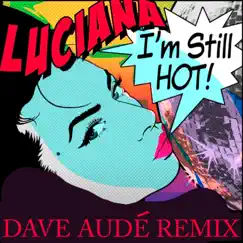 I'm Still Hot (Dave Aude Remix) - Single by Dave Audé & Luciana album reviews, ratings, credits