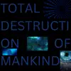 The Total Destruction of Mankind - EP album lyrics, reviews, download