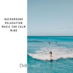 Background Relaxation Music for Calm Mind by Chilled Ibiza, Chillout Lounge Relax & Chill Ground album reviews, ratings, credits