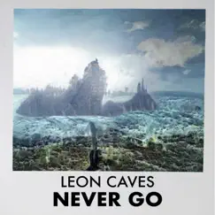 Never Go - EP by Leon Caves album reviews, ratings, credits