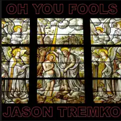 Oh You Fools by Jason Tremko 