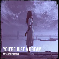 You're Just a Dream - Single by Antarcticbreeze album reviews, ratings, credits
