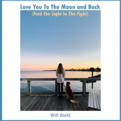 Love You to the Moon and Back (Find the Light in the Fight) - Single by Will Diehl album reviews, ratings, credits