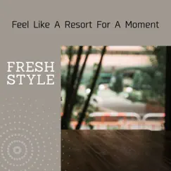 Feel Like a Resort for a Moment by Fresh Style album reviews, ratings, credits