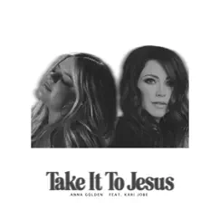 Take It To Jesus - Single by Anna Golden & Kari Jobe album reviews, ratings, credits