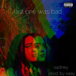 Last One Was Bad (feat. Xaay) - Single by Sadney album reviews, ratings, credits
