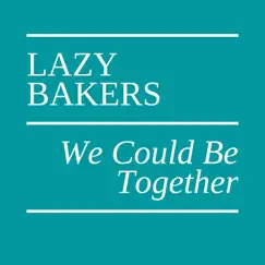 We Could Be Together - Single by Lazy Bakers album reviews, ratings, credits