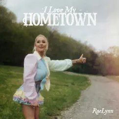 I Love My Hometown - Single by RaeLynn album reviews, ratings, credits