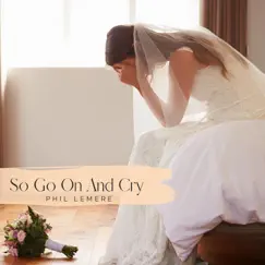 So Go on and Cry - Single by Phil Lemere album reviews, ratings, credits