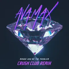 Maybe You’re The Problem (Crush Club Remix) Song Lyrics