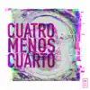 Cuatro menos cuarto - Single album lyrics, reviews, download