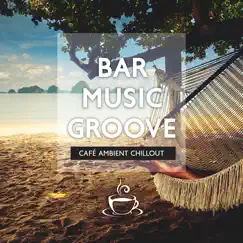 Bar Music Groove Café Ambient Chillout by DJ Chill Groove, Buda del Mar Club & Sexy Chillout Music Cafe album reviews, ratings, credits