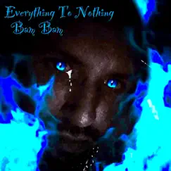 Everything To Nothing - Single by Bam Bam album reviews, ratings, credits