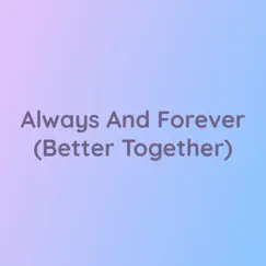 Always and Forever (Better Together) - Single by Songlorious album reviews, ratings, credits