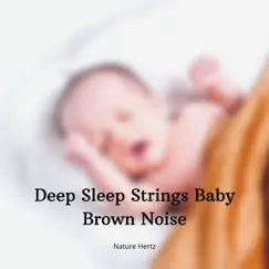 Deep Sleep Strings Baby Brown Noise by Nature Hertz, Meditation and Relaxation & Just Relax Music Universe album reviews, ratings, credits
