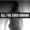 All I've Ever Known - Single album lyrics, reviews, download