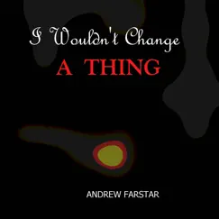I Wouldn't Change a Thing - Single by Andrew Farstar album reviews, ratings, credits