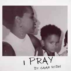 I Pray - Single by Isaiah Robin album reviews, ratings, credits