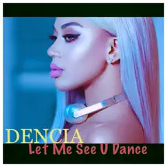 Let Me See U Dance - Single by Dencia album reviews, ratings, credits